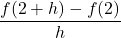 \dfrac{f(2+h) - f(2)}{h}