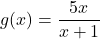 g(x) = \dfrac{5x}{x+1}