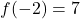 f(-2) = 7