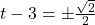 t - 3 = \pm \frac{\sqrt{2}}{2}