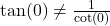 \tan(0) \neq \frac{1}{\cot(0)}