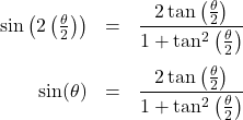 \[ \begin{array}{rcl} \sin\left(2 \left(\frac{\theta}{2}\right)\right) & = & \dfrac{2\tan\left(\frac{\theta}{2}\right)}{1 + \tan^{2}\left(\frac{\theta}{2}\right)} \\ [15pt] \sin(\theta) & = & \dfrac{2\tan\left(\frac{\theta}{2}\right)}{1 + \tan^{2}\left(\frac{\theta}{2}\right)} \\ \end{array} \]