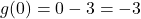 g(0) = 0 - 3 = -3