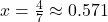 x =\frac{4}{7} \approx 0.571