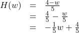 \[ \begin{array}{rcl} H(w) &=& \frac{4-w}{5} \\ &=& \frac{4}{5} - \frac{w}{5} \\ &=& -\frac{1}{5} w + \frac{4}{5} \end{array} \]