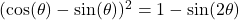 (\cos(\theta) - \sin(\theta))^2 = 1 - \sin(2\theta)