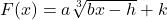 F(x) = a\sqrt[3]{bx-h}+k