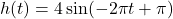 h(t) = 4\sin (-2\pi t + \pi)