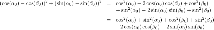 \[ \begin{array}{rcl} (\cos(\alpha_{0}) - \cos(\beta_{0}))^2 + (\sin(\alpha_{0}) - \sin(\beta_{0}))^2 & = & \cos^2(\alpha_{0}) - 2\cos(\alpha_{0})\cos(\beta_{0}) + \cos^2(\beta_{0}) \\ & & + \sin^2(\alpha_{0}) - 2\sin(\alpha_{0})\sin(\beta_{0}) + \sin^2(\beta_{0}) \\ [6pt] & = & \cos^2(\alpha_{0}) + \sin^2(\alpha_{0}) + \cos^2(\beta_{0}) + \sin^2(\beta_{0}) \\ & & - 2\cos(\alpha_{0})\cos(\beta_{0}) - 2\sin(\alpha_{0})\sin(\beta_{0}) \end{array}\]