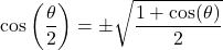 \cos\left(\dfrac{\theta}{2}\right) = \pm \sqrt{\dfrac{1 + \cos(\theta)}{2}}