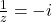 \frac{1}{z} = -i