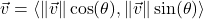 \vec{v} = \left< \| \vec{v} \| \cos(\theta), \| \vec{v} \| \sin(\theta) \right>