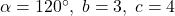 \alpha = 120^{\circ}, \; b = 3, \; c = 4