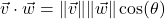 \[\vec{v} \cdot \vec{w} = \|\vec{v}\| \|\vec{w}\| \cos(\theta) \]