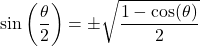 \sin\left(\dfrac{\theta}{2}\right) = \pm \sqrt{\dfrac{1 - \cos(\theta)}{2}}