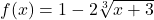 f(x) = 1 -2 \sqrt[3]{x+3}