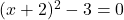 (x+2)^2 - 3 = 0