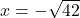 x = -\sqrt{42}