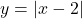 y = |x-2|