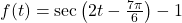 f(t) = \sec\left( 2 t - \frac{7\pi}{6} \right) -1