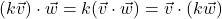 (k \vec{v}) \cdot \vec{w} = k(\vec{v} \cdot \vec{w}) = \vec{v} \cdot (k \vec{w})