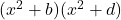 (x^2 + b)(x^2 + d)