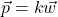 \vec{p} = k \vec{w}