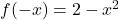 f(-x) = 2-x^2