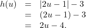 \[ \begin{array}{rcl} h(u) &=& |2u - 1| - 3 \\ &=& (2u - 1) - 3 \\ &=& 2u - 4. \\ \end{array} \]