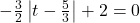 -\frac{3}{2} \left| t - \frac{5}{3} \right| + 2=0