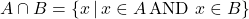 A \cap B = \{ x \, | \, x \in A \, \text{AND} \,\, x \in B \}