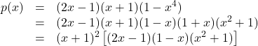 \[ \begin{array}{rcl} p(x) &=& (2x-1)(x+1)(1-x^4)\\ &=& (2x-1)(x+1)(1-x)(1+x)(x^2+1)\\ &=& (x+1)^2 \left[(2x-1)(1-x)(x^2+1) \right] \end{array} \]