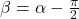 \beta = \alpha - \frac{\pi}{2}