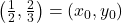 \left( \frac{1}{2}, \frac{2}{3}\right) = \left(x_{0},y_{0}\right)