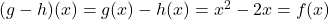 (g-h)(x) = g(x) - h(x) = x^2-2x = f(x)