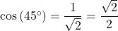 \cos\left(45^{\circ}\right) = \dfrac{1}{\sqrt{2}} =\dfrac{\sqrt{2}}{2}