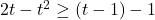 2t-t^2 \geq (t-1)-1