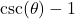 \csc(\theta)-1