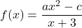 f(x) = \dfrac{ax^2-c}{x+3}