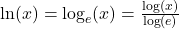 \ln(x) = \log_{e}(x) = \frac{\log(x)}{\log(e)}