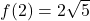 f(2) = 2 \sqrt{5}