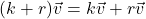 \[(k+r)\vec{v} = k\vec{v} + r\vec{v}\]