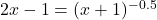 2x - 1 = (x + 1)^{-0.5}