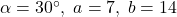 \alpha = 30^{\circ}, \; a = 7, \; b = 14