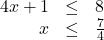 \[ \begin{array}{rcl} 4x+1 &\leq& 8 \\ x &\leq& \frac{7}{4} \end{array}\]