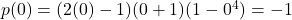 p(0) = (2(0)-1)(0+1)(1-0^4) = -1