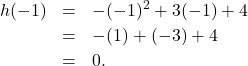 \[ \begin{array}{rclr} h(-1) & = & -(-1)^2 + 3(-1) + 4 & \\ [2pt] & = & -(1) + (-3) + 4 & \\ [2pt] & = & 0 .& \\ \end{array} \]