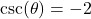 \csc(\theta) = -2