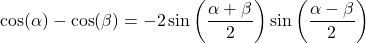 \cos(\alpha) - \cos(\beta) = - 2 \sin\left( \dfrac{\alpha + \beta}{2}\right)\sin\left( \dfrac{\alpha - \beta}{2}\right)