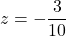 z = -\dfrac{3}{10}